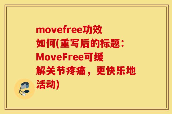 movefree功效如何(重写后的标题：MoveFree可缓解关节疼痛，更快乐地活动)
