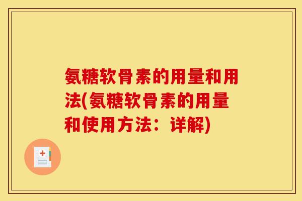 氨糖软骨素的用量和用法(氨糖软骨素的用量和使用方法:详解) 氨糖软骨素的用量和用法(氨糖软骨素的用量和使用方法:详解)