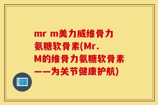 mr m美力威维骨力氨糖软骨素(Mr. M的维骨力氨糖软骨素——为关节健康护航)
