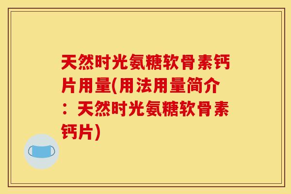 天然时光氨糖软骨素钙片用量(用法用量简介：天然时光氨糖软骨素钙片)