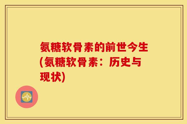 氨糖软骨素的前世今生(氨糖软骨素：历史与现状)