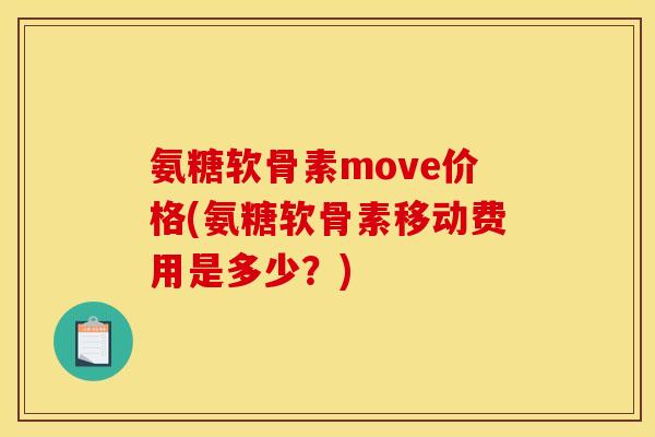 氨糖软骨素move价格(氨糖软骨素移动费用是多少？)