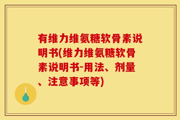 有维力维氨糖软骨素说明书(维力维氨糖软骨素说明书-用法、剂量、注意事项等)