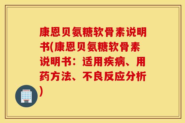 康恩贝氨糖软骨素说明书(康恩贝氨糖软骨素说明书：适用疾病、用药方法、不良反应分析)
