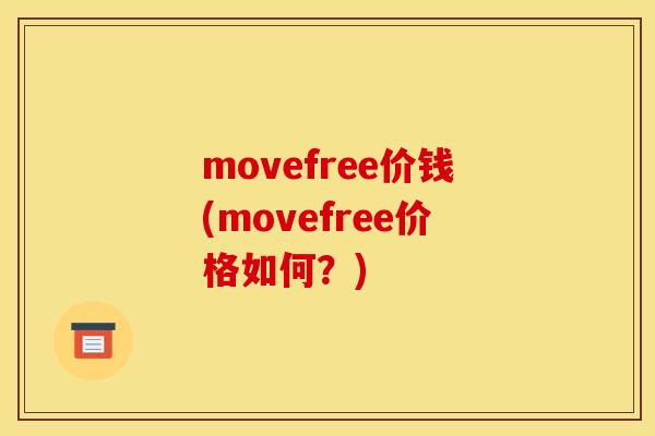 movefree价钱(movefree价格如何?) movefree价钱(movefree价格如何?)
