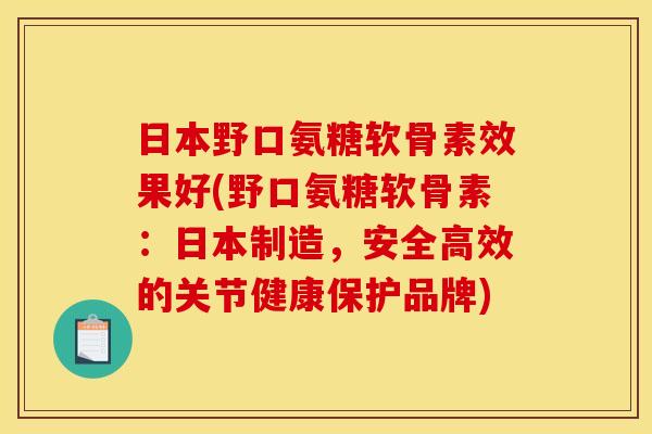 日本野口氨糖软骨素效果好(野口氨糖软骨素：日本制造，安全高效的关节健康保护品牌)