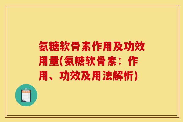 氨糖软骨素作用及功效用量(氨糖软骨素：作用、功效及用法解析)
