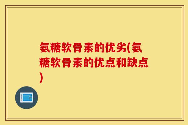 氨糖软骨素的优劣(氨糖软骨素的优点和缺点) 氨糖软骨素的优劣(氨糖软骨素的优点和缺点)