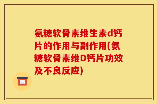 氨糖软骨素维生素d钙片的作用与副作用(氨糖软骨素维D钙片功效及不良反应)