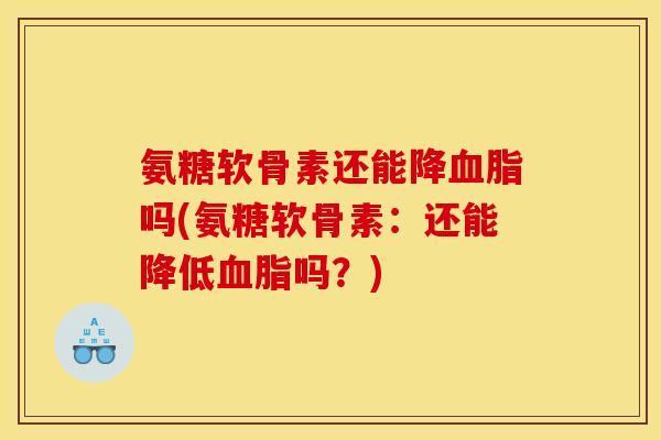 氨糖软骨素还能降血脂吗(氨糖软骨素：还能降低血脂吗？)