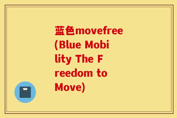 蓝色movefree(Blue Mobility The Freedom to Move)