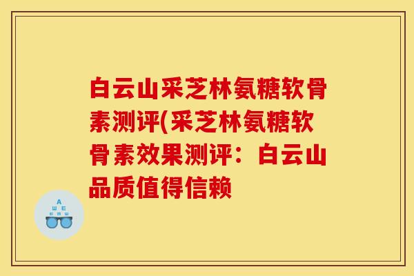 白云山采芝林氨糖软骨素测评(采芝林氨糖软骨素效果测评：白云山品质值得信赖
