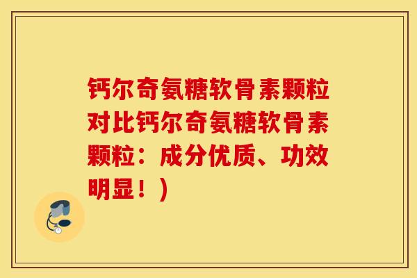 钙尔奇氨糖软骨素颗粒对比钙尔奇氨糖软骨素颗粒：成分优质、功效明显！)