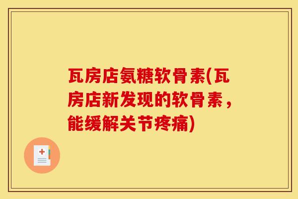 瓦房店氨糖软骨素(瓦房店新发现的软骨素，能缓解关节疼痛)