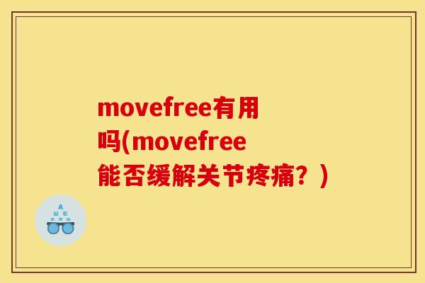 movefree有用吗(movefree能否缓解关节疼痛?) movefree有用吗(movefree能否缓解关节疼痛?)