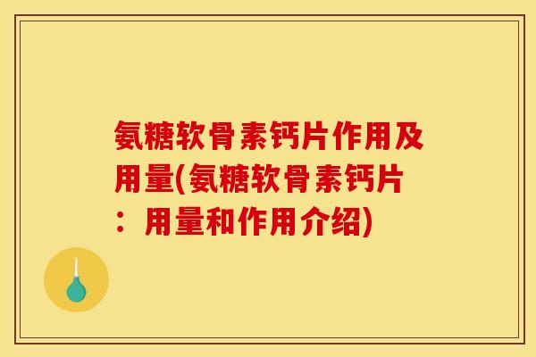 氨糖软骨素钙片作用及用量(氨糖软骨素钙片：用量和作用介绍)