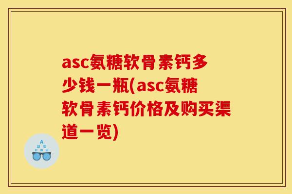 asc氨糖软骨素钙多少钱一瓶(asc氨糖软骨素钙价格及购买渠道一览)