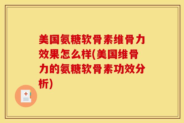 美国氨糖软骨素维骨力效果怎么样(美国维骨力的氨糖软骨素功效分析) 美国氨糖软骨素维骨力效果怎么样(美国维骨力的氨糖软骨素功效分析)