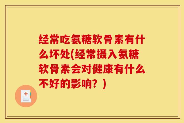经常吃氨糖软骨素有什么坏处(经常摄入氨糖软骨素会对健康有什么不好的影响？)