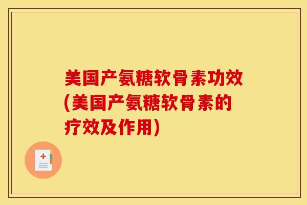 美国产氨糖软骨素功效(美国产氨糖软骨素的疗效及作用) 美国产氨糖软骨素功效(美国产氨糖软骨素的疗效及作用)