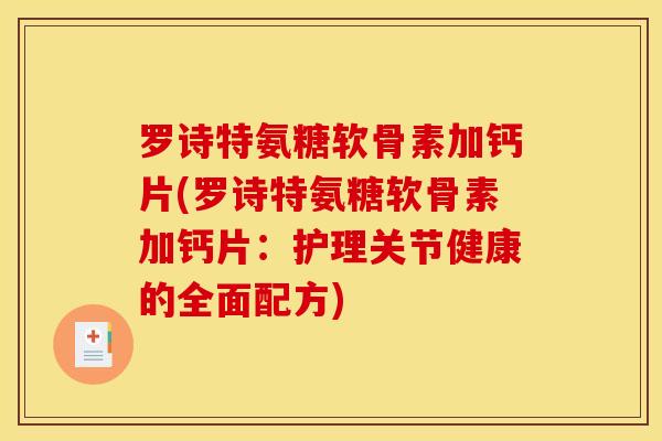 罗诗特氨糖软骨素加钙片(罗诗特氨糖软骨素加钙片：护理关节健康的全面配方)