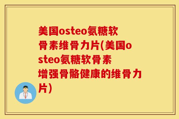 美国osteo氨糖软骨素维骨力片(美国osteo氨糖软骨素 增强骨骼健康的维骨力片)