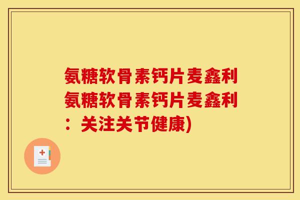 氨糖软骨素钙片麦鑫利氨糖软骨素钙片麦鑫利：关注关节健康)