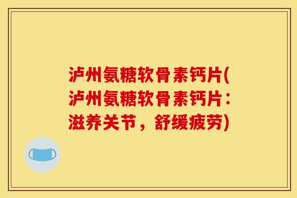 泸州氨糖软骨素钙片(泸州氨糖软骨素钙片：滋养关节，舒缓疲劳)