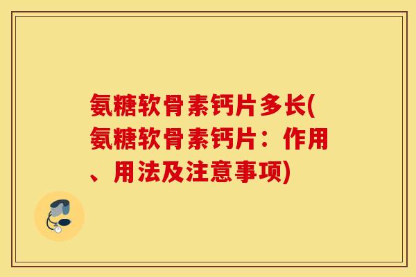 氨糖软骨素钙片多长(氨糖软骨素钙片：作用、用法及注意事项)