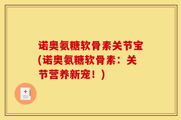 诺奥氨糖软骨素关节宝(诺奥氨糖软骨素：关节营养新宠！)