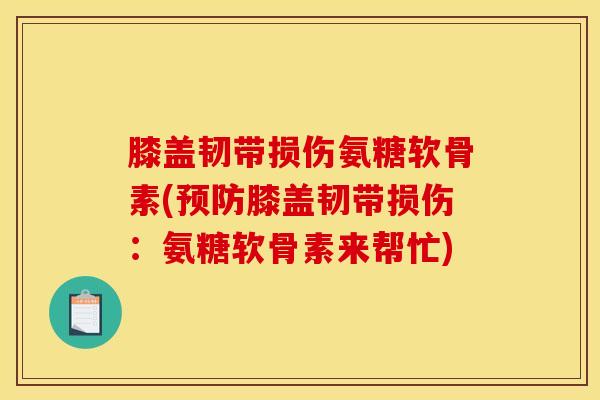 膝盖韧带损伤氨糖软骨素(预防膝盖韧带损伤：氨糖软骨素来帮忙)