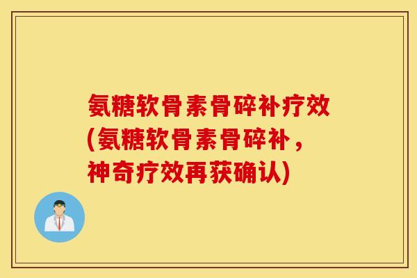 氨糖软骨素骨碎补疗效(氨糖软骨素骨碎补，神奇疗效再获确认)