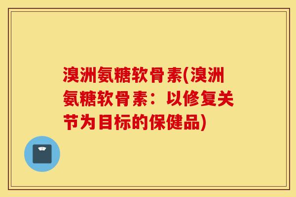 溴洲氨糖软骨素(溴洲氨糖软骨素：以修复关节为目标的保健品)