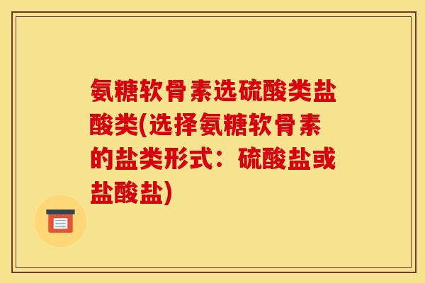 氨糖软骨素选硫酸类盐酸类(选择氨糖软骨素的盐类形式：硫酸盐或盐酸盐)