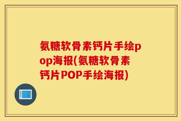 氨糖软骨素钙片手绘pop海报(氨糖软骨素钙片POP手绘海报)