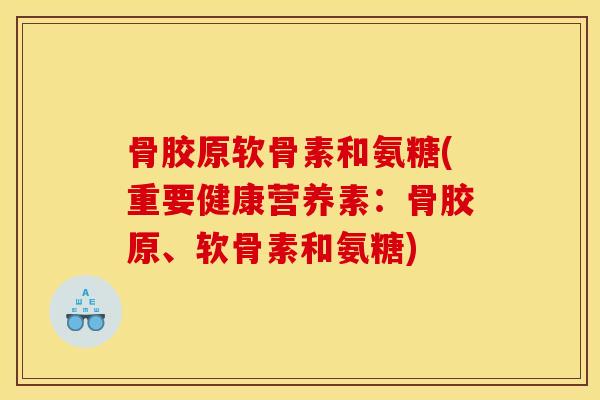骨胶原软骨素和氨糖(重要健康营养素：骨胶原、软骨素和氨糖)