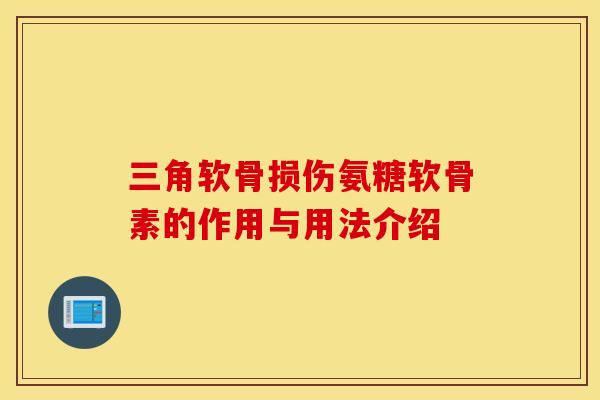 三角软骨损伤氨糖软骨素的作用与用法介绍
