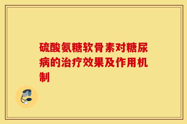 硫酸氨糖软骨素对糖尿病的治疗效果及作用机制