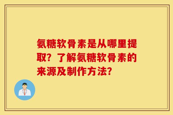氨糖软骨素是从哪里提取？了解氨糖软骨素的来源及制作方法？