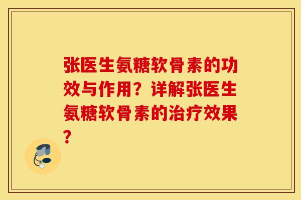 张医生氨糖软骨素的功效与作用？详解张医生氨糖软骨素的治疗效果？