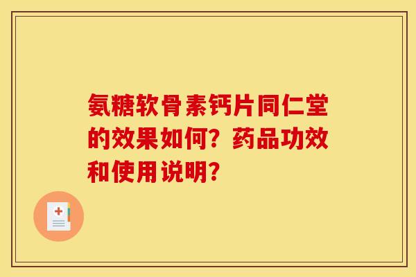 氨糖软骨素钙片同仁堂的效果如何？药品功效和使用说明？