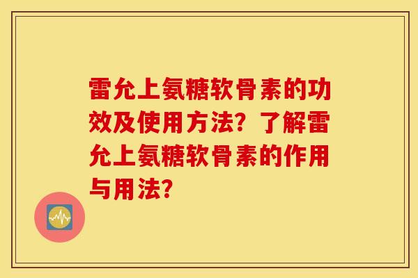 雷允上氨糖软骨素的功效及使用方法？了解雷允上氨糖软骨素的作用与用法？