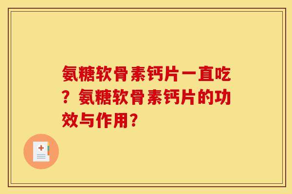 氨糖软骨素钙片一直吃？氨糖软骨素钙片的功效与作用？