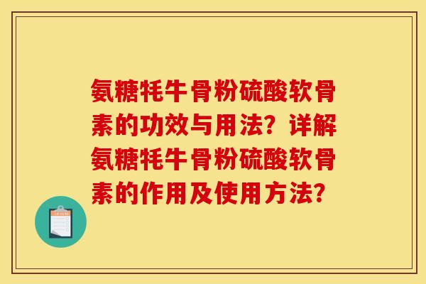 氨糖牦牛骨粉硫酸软骨素的功效与用法？详解氨糖牦牛骨粉硫酸软骨素的作用及使用方法？