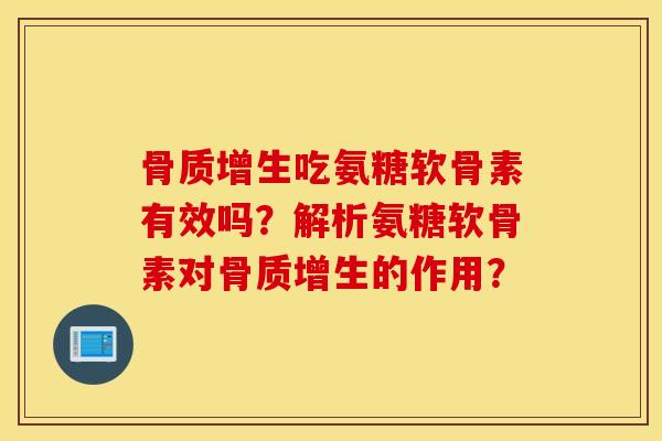 骨质增生吃氨糖软骨素有效吗？解析氨糖软骨素对骨质增生的作用？
