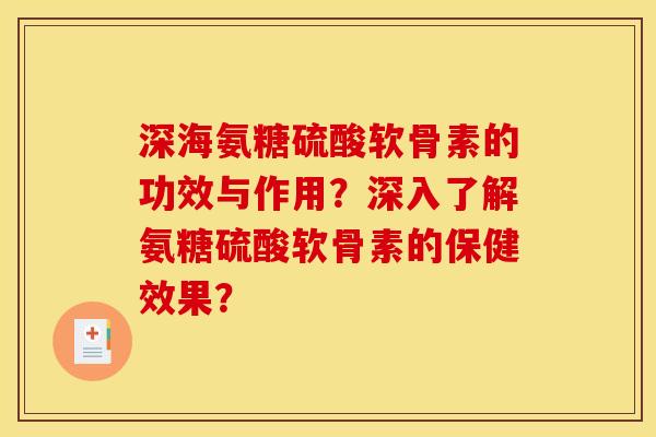 深海氨糖硫酸软骨素的功效与作用？深入了解氨糖硫酸软骨素的保健效果？
