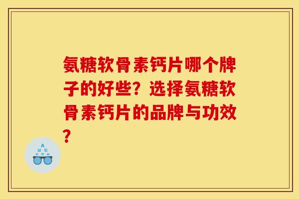 氨糖软骨素钙片哪个牌子的好些？选择氨糖软骨素钙片的品牌与功效？