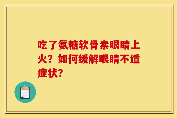吃了氨糖软骨素眼睛上火？如何缓解眼睛不适症状？