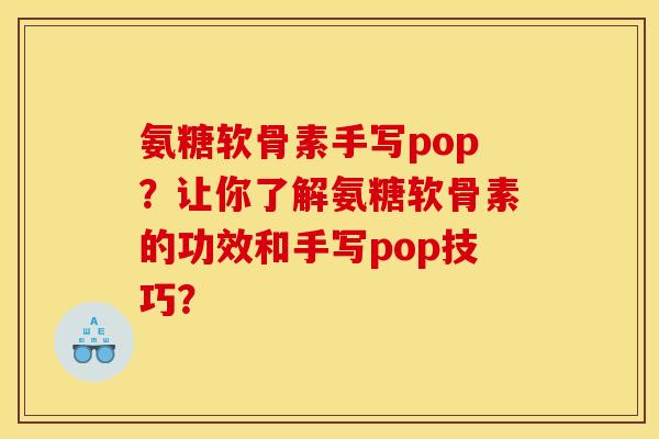 氨糖软骨素手写pop？让你了解氨糖软骨素的功效和手写pop技巧？