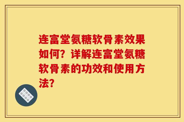 连富堂氨糖软骨素效果如何？详解连富堂氨糖软骨素的功效和使用方法？